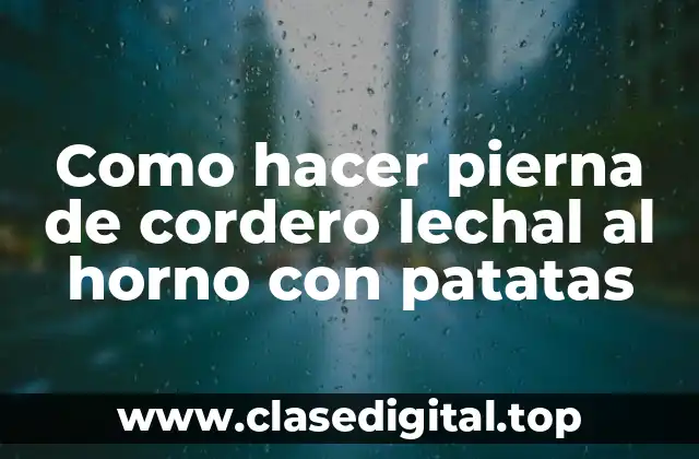 Pierna de cordero lechal al horno con patatas: características y beneficios