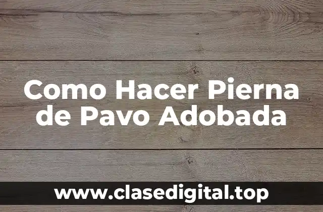 Como Hacer Pierna de Pavo Adobada