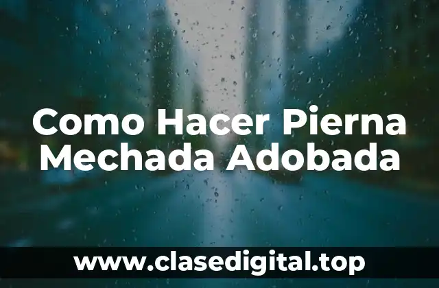 Como Hacer Pierna Mechada Adobada