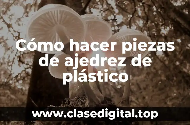 Cómo hacer piezas de ajedrez de plástico