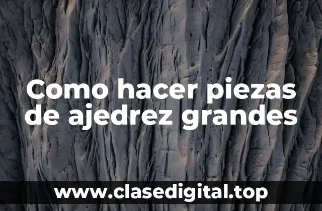 Como hacer piezas de ajedrez grandes