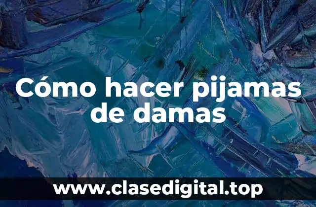 Cómo hacer pijamas de damas