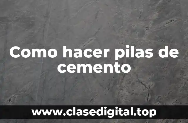 Como hacer pilas de cemento