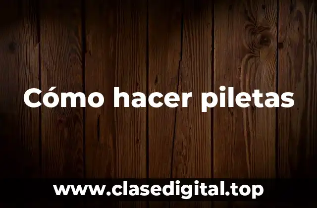 Cómo hacer piletas