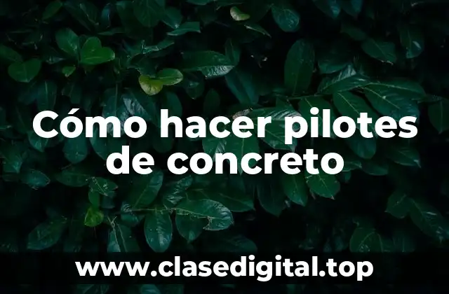 Cómo hacer pilotes de concreto