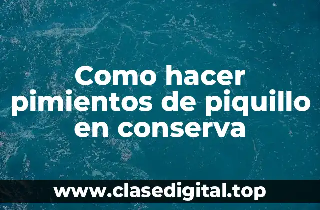 Como hacer pimientos de piquillo en conserva