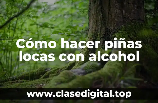 Cómo hacer piñas locas con alcohol