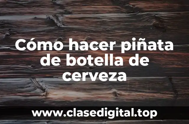 Cómo hacer piñata de botella de cerveza