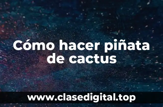Cómo hacer piñata de cactus