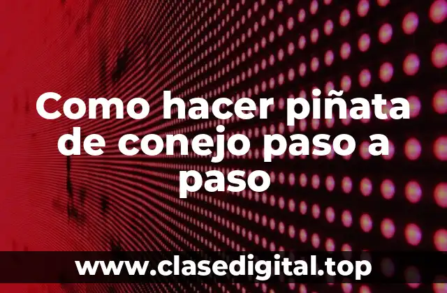 Como hacer piñata de conejo paso a paso