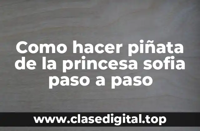 Como hacer piñata de la princesa sofia paso a paso