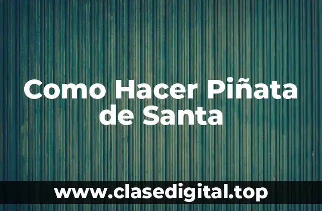 Como Hacer Piñata de Santa