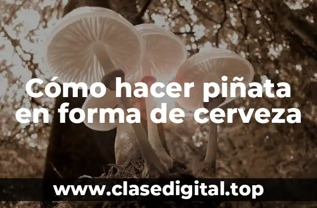 Cómo hacer piñata en forma de cerveza