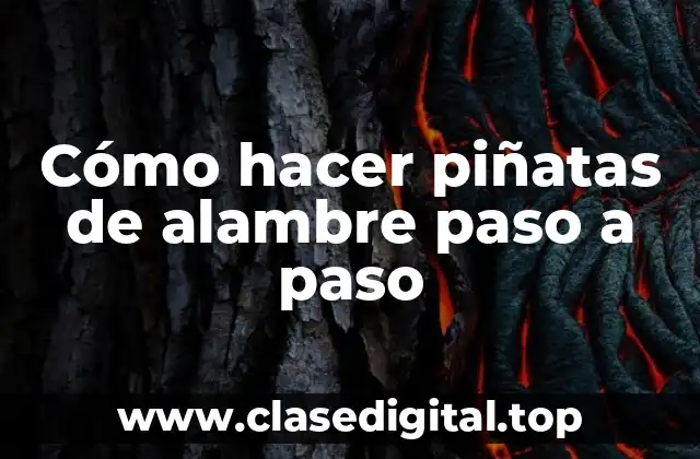 Cómo hacer piñatas de alambre paso a paso