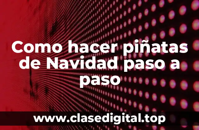 Como hacer piñatas de Navidad paso a paso