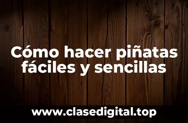 Cómo hacer piñatas fáciles y sencillas