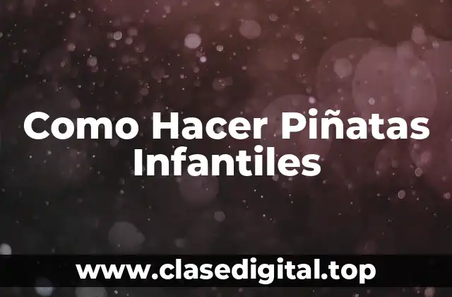 Como Hacer Piñatas Infantiles