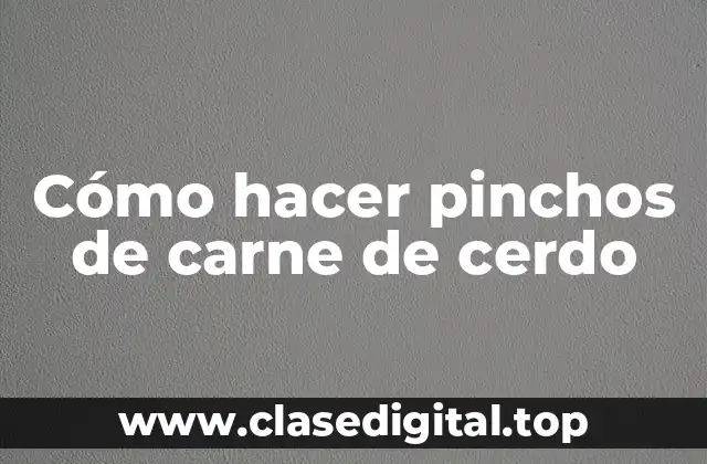 Cómo hacer pinchos de carne de cerdo