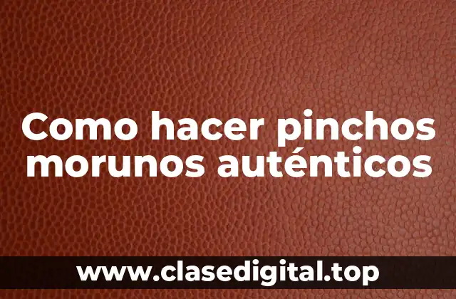 Pinchos morunos auténticos: ¿Qué son y para qué sirven?