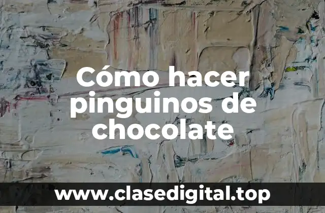 Cómo hacer pinguinos de chocolate