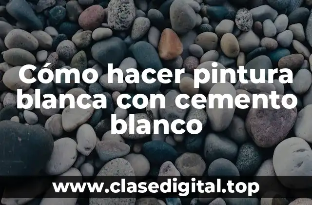 Cómo hacer pintura blanca con cemento blanco