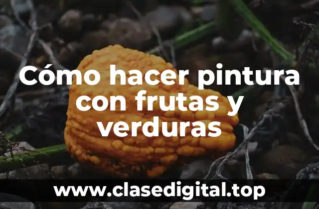 Cómo hacer pintura con frutas y verduras