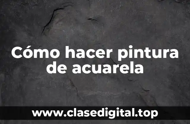Cómo hacer pintura de acuarela
