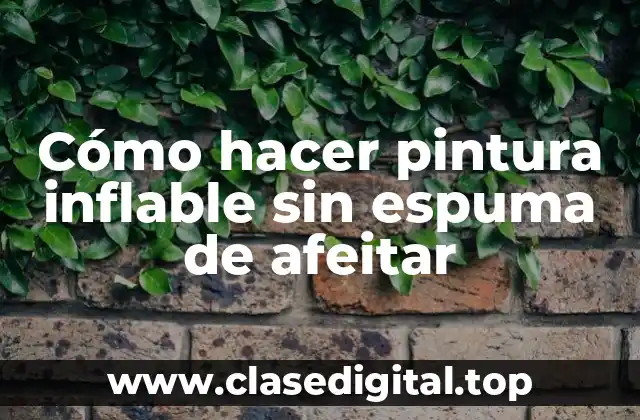 Cómo hacer pintura inflable sin espuma de afeitar