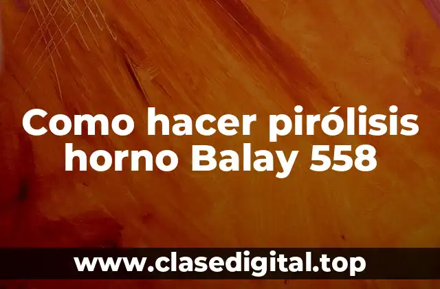 Como hacer pirólisis horno Balay 558