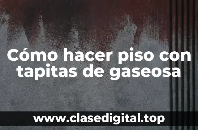 Cómo hacer piso con tapitas de gaseosa