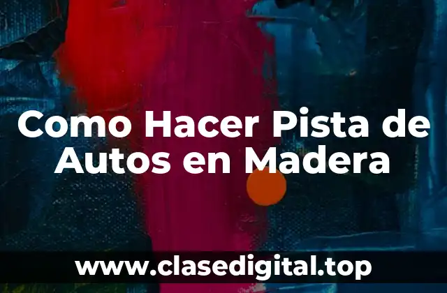 ¿Qué es una Pista de Autos en Madera?