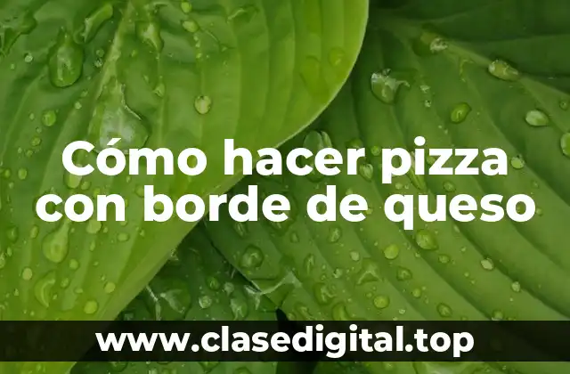 Cómo hacer pizza con borde de queso