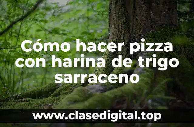 Cómo hacer pizza con harina de trigo sarraceno