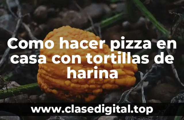 Como hacer pizza en casa con tortillas de harina