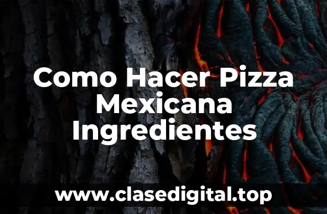 Como Hacer Pizza Mexicana Ingredientes