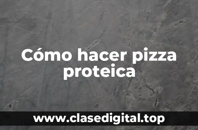 Cómo hacer pizza proteica