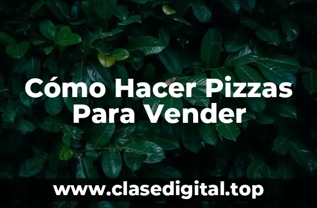 Cómo Hacer Pizzas Para Vender