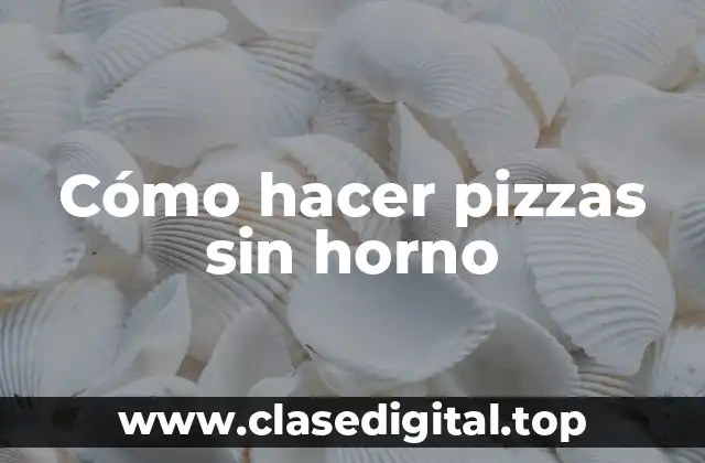 Cómo hacer pizzas sin horno