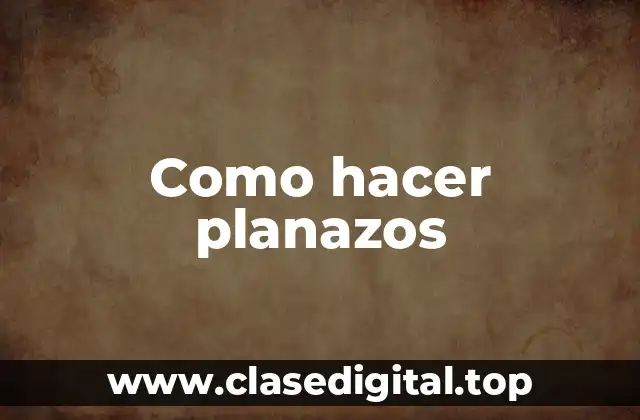 Como hacer planazos