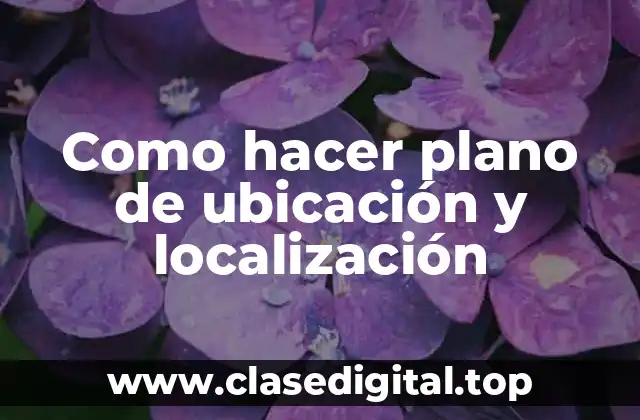¿Qué es un plano de ubicación y localización?