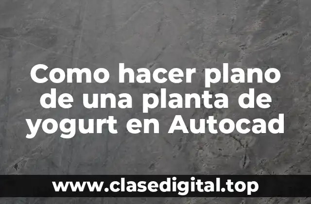 Como hacer plano de una planta de yogurt en Autocad