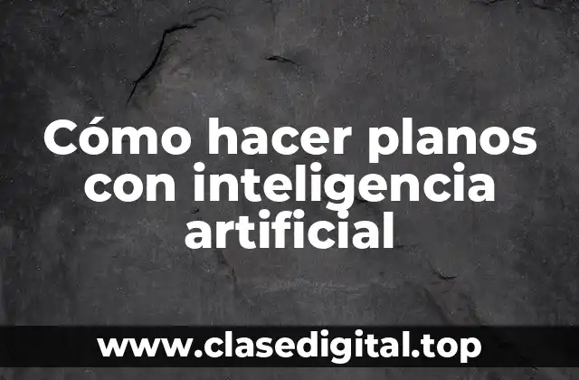 Cómo hacer planos con inteligencia artificial