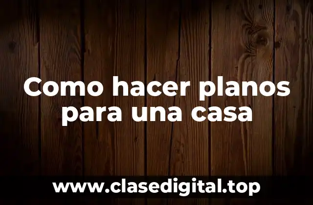 Como hacer planos para una casa