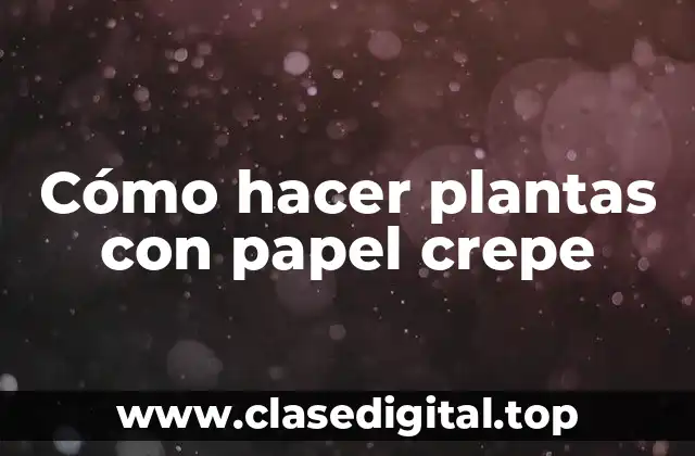 Cómo hacer plantas con papel crepe
