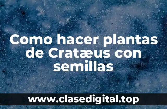 Como hacer plantas de Cratæus con semillas