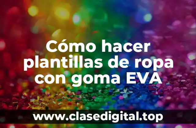 Cómo hacer plantillas de ropa con goma EVA
