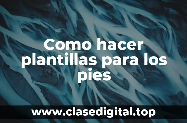 Como hacer plantillas para los pies