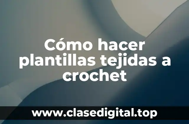 Cómo hacer plantillas tejidas a crochet