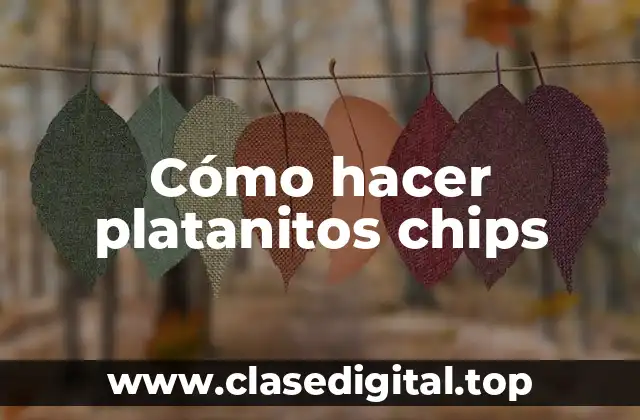 Cómo hacer platanitos chips
