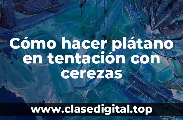 Cómo hacer plátano en tentación con cerezas